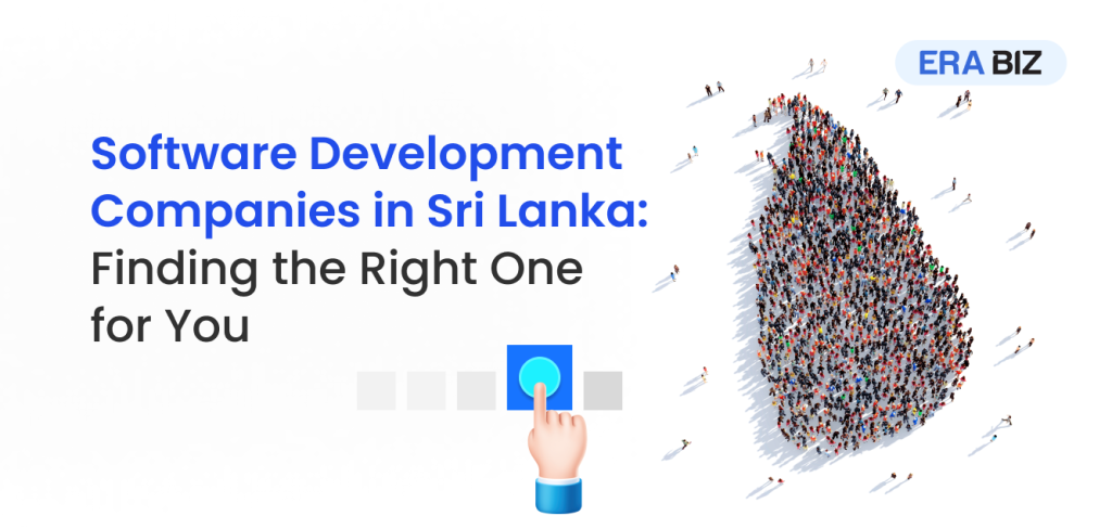 Finding the right software development company in Sri Lanka, IT Outsourcing Sri Lanka, Hire software developers Sri Lanka, Hire Dedicated Developers, Era Biz Solutions